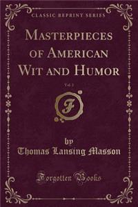 Masterpieces of American Wit and Humor, Vol. 3 (Classic Reprint)