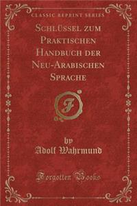 Schlï¿½ssel Zum Praktischen Handbuch Der Neu-Arabischen Sprache (Classic Reprint)
