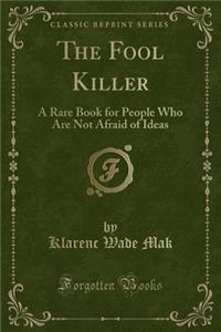 The Fool Killer: A Rare Book for People Who Are Not Afraid of Ideas (Classic Reprint)