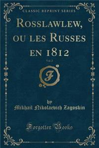 Rosslawlew, Ou Les Russes En 1812, Vol. 2 (Classic Reprint)