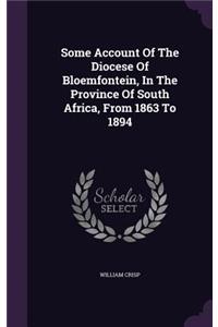 Some Account of the Diocese of Bloemfontein, in the Province of South Africa, from 1863 to 1894