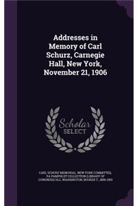 Addresses in Memory of Carl Schurz, Carnegie Hall, New York, November 21, 1906