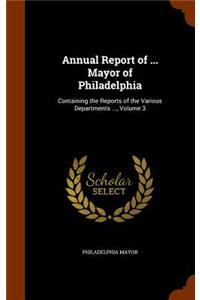 Annual Report of ... Mayor of Philadelphia