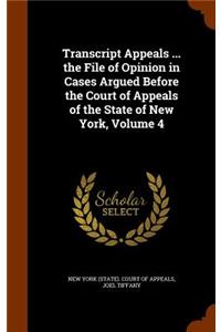 Transcript Appeals ... the File of Opinion in Cases Argued Before the Court of Appeals of the State of New York, Volume 4