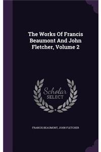 The Works of Francis Beaumont and John Fletcher, Volume 2