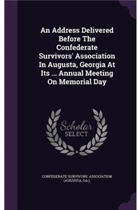 An Address Delivered Before the Confederate Survivors' Association in Augusta, Georgia at Its ... Annual Meeting on Memorial Day