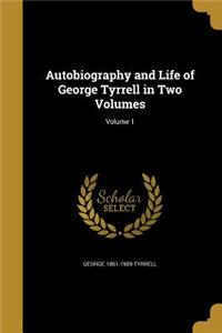 Autobiography and Life of George Tyrrell in Two Volumes; Volume 1