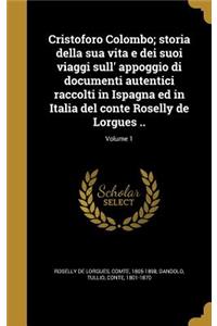 Cristoforo Colombo; Storia Della Sua Vita E Dei Suoi Viaggi Sull' Appoggio Di Documenti Autentici Raccolti in Ispagna Ed in Italia del Conte Roselly de Lorgues ..; Volume 1