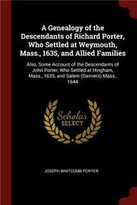 Genealogy of the Descendants of Richard Porter, Who Settled at Weymouth, Mass., 1635, and Allied Families