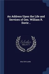An Address Upon the Life and Services of Gen. William R. Davie ..