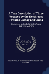 A True Description of Three Voyages by the North-east Towards Cathay and China