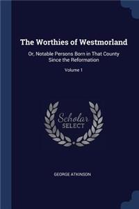 The Worthies of Westmorland: Or, Notable Persons Born in That County Since the Reformation; Volume 1