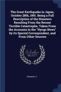 The Great Earthquake in Japan, October 28th, 1891. Being a Full Description of the Disasters Resulting From the Recent Terrible Catastrophe, Taken From the Accounts in the Hyogo News by its Special Correspondent, and From Other Sources