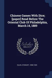 Chinese Games With Dice; [paper] Read Before The Oriental Club Of Philadelphia, March 14, 1889