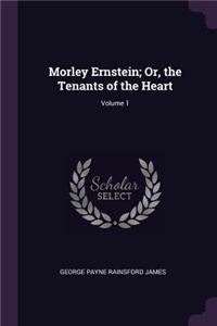 Morley Ernstein; Or, the Tenants of the Heart; Volume 1