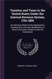 Taxation and Taxes in the United States Under the Internal Revenue System, 1791-1895