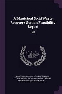 A Municipal Solid Waste Recovery Station Feasibility Report
