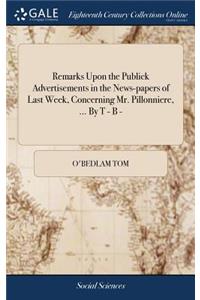 Remarks Upon the Publick Advertisements in the News-papers of Last Week, Concerning Mr. Pillonniere, ... By T - B -