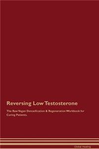 Reversing Low Testosterone the Raw Vegan Detoxification & Regeneration Workbook for Curing Patients