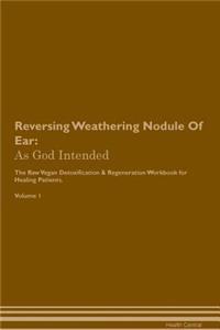 Reversing Weathering Nodule of Ear: As God Intended the Raw Vegan Plant-Based Detoxification & Regeneration Workbook for Healing Patients. Volume 1