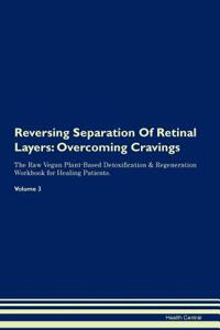 Reversing Separation of Retinal Layers: Overcoming Cravings the Raw Vegan Plant-Based Detoxification & Regeneration Workbook for Healing Patients. Volume 3