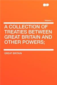 A Collection of Treaties Between Great Britain and Other Powers; Volume 1