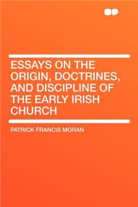 Essays on the Origin, Doctrines, and Discipline of the Early Irish Church