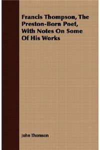 Francis Thompson, The Preston-Born Poet, With Notes On Some Of His Works