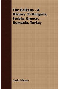 The Balkans - A History Of Bulgaria, Serbia, Greece, Rumania, Turkey