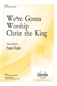 We're Gonna Worship Christ the King