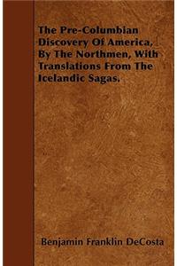 The Pre-Columbian Discovery Of America, By The Northmen, With Translations From The Icelandic Sagas.