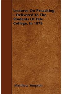 Lectures On Preaching - Delivered To The Students Of Yale College, In 1879