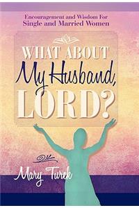 What about My Husband, Lord?: Encouragement and Wisdom for Single and Married Women