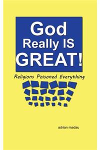 God Really Is Great! Religions Poisoned Everything