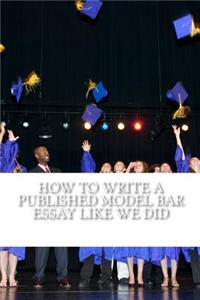 How to Write a Published Model Bar Essay Like We Did: It Begins with Craft...