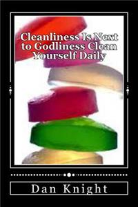 Cleanliness Is Next to Godliness Clean Yourself Daily