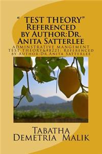 Test Theory Referenced by Author: Dr.Anita Satterlee: Test Theory Referenced by Author: Dr.Anita Satterlee