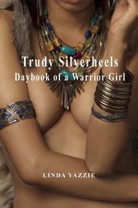 Trudy Silverheels: Daybook of a Warrior Girl