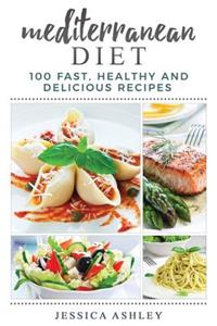 Mediterranean Diet: An Ultimate Walkthrough to the Mediterranean Diet: 100 Fast, Healthy and Delicious Recipes