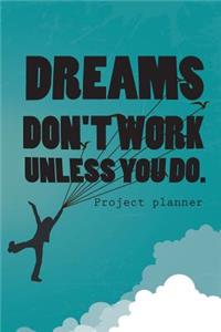 Dreams Don't Work Unless You Do.Project Planner