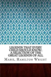 Legends That Every Child Should Know; a Selection of the Great Legends of All
