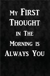 My first thought in the morning is always you