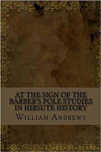 At the Sign of the Barbers Pole Studies in Hirsute History