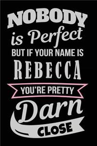 Nobody Is Perfect But If Your Name Is Rebecca You're Pretty Darn Close