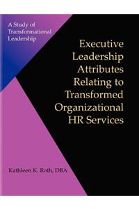 Executive Leadership Attributes Relating to Transformed Organizational Human Resource Services