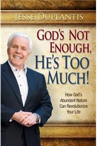 God Is Not Enough, He's Too Much!