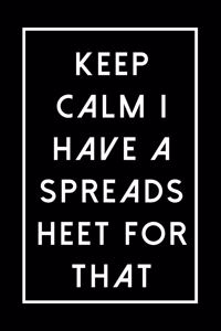 Keep Calm I Have A Spreadsheet For That