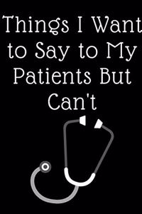 Things I Want to Say to My Patients But Can't