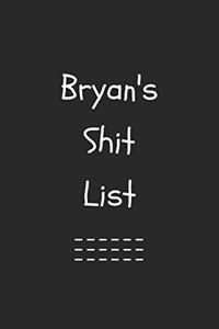 Bryan's Shit List. Funny Lined Notebook to Write In/Gift For Dad/Uncle/Date/Boyfriend/Husband/Friend/For anyone Named Bryan