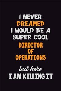 I Never Dreamed I would Be A Super Cool Director of Operations But Here I Am Killing It